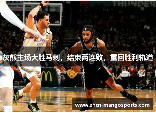 灰熊主场大胜马刺，结束两连败，重回胜利轨道