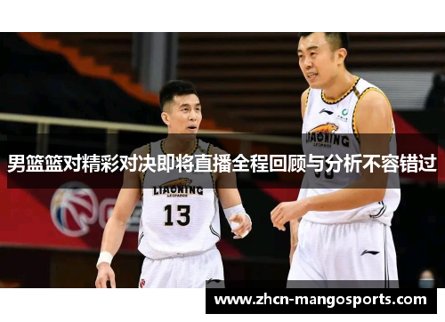 男篮篮对精彩对决即将直播全程回顾与分析不容错过